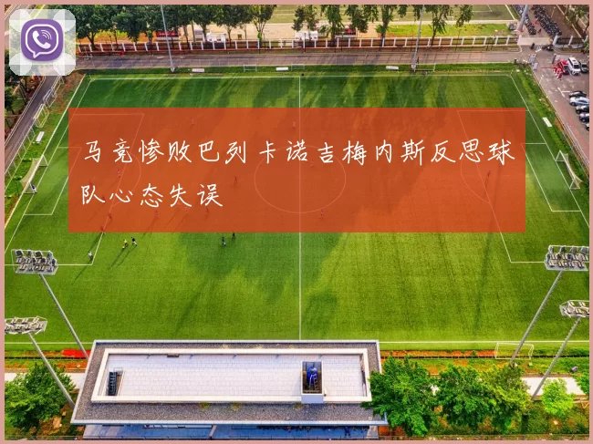 马竞惨败巴列卡诺吉梅内斯反思球队心态失误